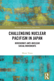 Challenging Nuclear Pacifism in Japan (Hiroshima's Anti-nuclear Social Movements) - 9780367542009 by Masae Yuasa, 9780367542009