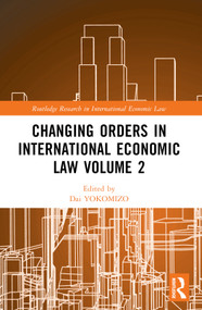 Changing Orders in International Economic Law Volume 2 (A Japanese Perspective) by Dai YOKOMIZO, Yoshizumi TOJO, Yoshiko NAIKI, 9781032044163
