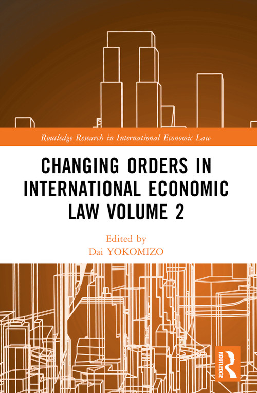 Changing Orders in International Economic Law Volume 2 (A Japanese Perspective) by Dai YOKOMIZO, Yoshizumi TOJO, Yoshiko NAIKI, 9781032044163