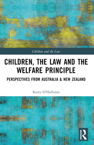 Children, the Law and the Welfare Principle (Perspectives from Australia & New Zealand) by Kerry O'Halloran, 9781032542201