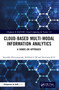 Cloud-based Multi-Modal Information Analytics (A Hands-on Approach) by Srinidhi Hiriyannaiah, Siddesh G M, Srinivasa K G, 9781032493138