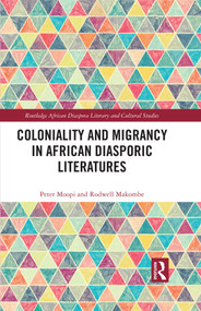 Coloniality and Migrancy in African Diasporic Literatures by Peter Moopi, Rodwell Makombe, 9781032578828