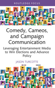 Comedy, Cameos, and Campaign Communication (Leveraging Entertainment Media to Win Elections and Advance Policy) - 9781032429076 by Jason Turcotte, 9781032429076