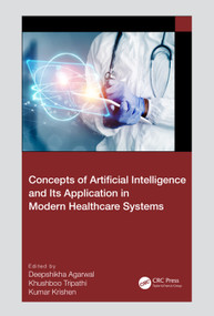 Concepts of Artificial Intelligence and its Application in Modern Healthcare Systems by Deepshikha Agarwal, Khushboo Tripathi, Kumar Krishen, 9781032366456