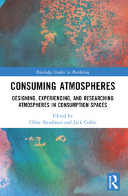 Consuming Atmospheres (Designing, Experiencing, and Researching Atmospheres in Consumption Spaces) by Chloe Steadman, Jack Coffin, 9781032264943