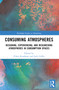 Consuming Atmospheres (Designing, Experiencing, and Researching Atmospheres in Consumption Spaces) by Chloe Steadman, Jack Coffin, 9781032264943