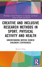 Creative and Inclusive Research Methods in Sport, Physical Activity and Health (Understanding British Chinese Children's Experiences) by Bonnie Pang, 9781032212500