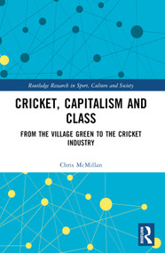Cricket, Capitalism and Class (From the Village Green to the Cricket Industry) by Chris McMillan, 9781032261676