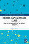 Cricket, Capitalism and Class (From the Village Green to the Cricket Industry) by Chris McMillan, 9781032261676