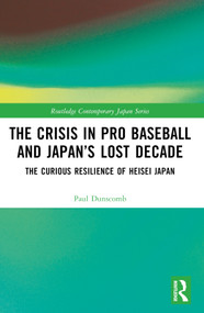 The Crisis in Pro Baseball and Japan's Lost Decade (The Curious Resilience of Heisei Japan) by Paul Dunscomb, 9781032541716