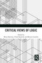 Critical Views of Logic by Mirja Hartimo, Frode Kjosavik, Øystein Linnebo, 9781032573540