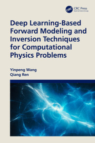 Deep Learning-Based Forward Modeling and Inversion Techniques for Computational Physics Problems by Yinpeng Wang, Qiang Ren, 9781032503035