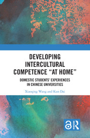 Developing Intercultural Competence “at Home” (Domestic Students' Experiences in Chinese Universities) by Xiaoqing Wang, Kun Dai, 9781032598208
