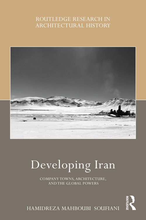 Developing Iran (Company Towns, Architecture, and the Global Powers) by Hamidreza Mahboubi Soufiani, 9781032444239
