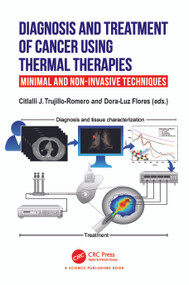 Diagnosis and Treatment of Cancer using Thermal Therapies (Minimal and Non-invasive Techniques) by Citlalli J. Trujillo Romero, Dora-Luz Flores, 9781032379371