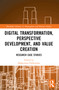 Digital Transformation, Perspective Development, and Value Creation (Research Case Studies) by Małgorzata Pańkowska, 9781032453569