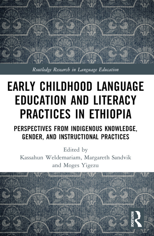 Early Childhood Language Education and Literacy Practices in Ethiopia (Perspectives from Indigenous Knowledge, Gender and Instructional Practices) by Kassahun Weldemariam, Margareth Sandvik, Moges Yigezu, 9781032544564
