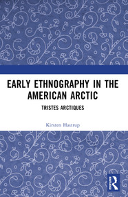 Early Ethnography in the American Arctic (Tristes Arctiques) by Kirsten Hastrup, 9781032448343