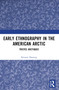 Early Ethnography in the American Arctic (Tristes Arctiques) by Kirsten Hastrup, 9781032448343