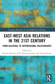 East-West Asia Relations in the 21st Century (From Bilateral to Interregional Relationships) by Rotem Kowner, Yoram Evron, P.R. Kumaraswamy, 9781032353760