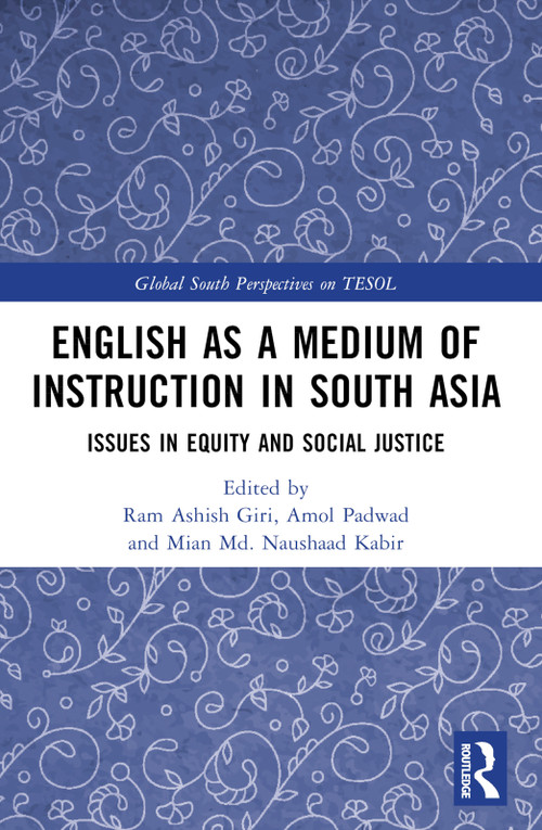 English as a Medium of Instruction in South Asia (Issues in Equity and Social Justice) by Ram Ashish Giri, Amol Padwad, Mian Md. Naushaad Kabir, 9781032378787