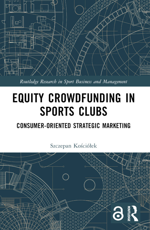 Equity Crowdfunding in Sports Clubs (Consumer-Oriented Strategic Marketing) by Szczepan Kościółek, 9781032341170