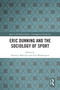 Eric Dunning and the Sociology of Sport by Dominic Malcolm, Ivan Waddington, 9781032579023