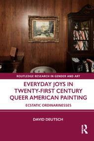 Everyday Joys in Twenty-First Century Queer American Painting (Ecstatic Ordinarinesses) by David Deutsch, 9781032508429