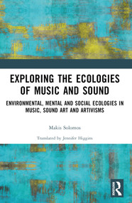 Exploring the Ecologies of Music and Sound (Environmental, Mental and Social Ecologies in Music, Sound Art and Artivisms) by Makis Solomos, Jennifer Higgins, 9781032184241