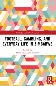 Football, Gambling, and Everyday Life in Zimbabwe by Manase Kudzai Chiweshe, 9781032578880
