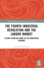 The Fourth Industrial Revolution and the Labour Market (Future-proofing Work in the Innovation Economy) by Jon-Arild Johannessen, 9781032564302