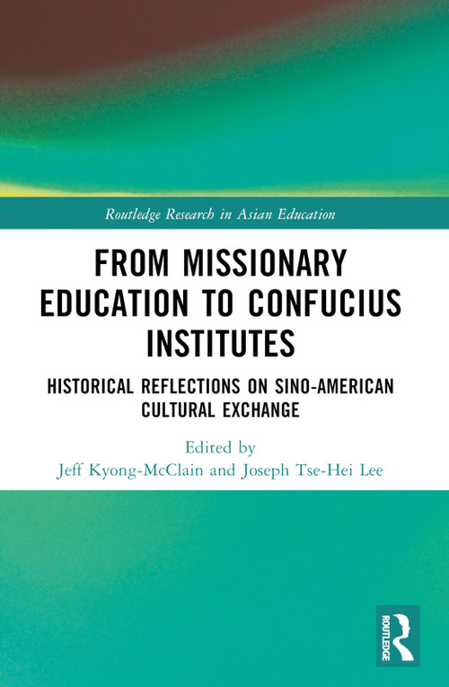 From Missionary Education to Confucius Institutes (Historical Reflections on Sino-American Cultural Exchange) - 9781032497877 by Jeff Kyong-McClain, Joseph Tse-Hei Lee, 9781032497877