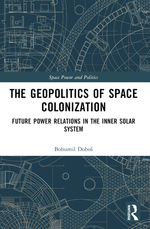 The Geopolitics of Space Colonization (Future Power Relations in the Inner Solar System) by Bohumil Doboš, 9781032454986