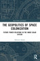 The Geopolitics of Space Colonization (Future Power Relations in the Inner Solar System) by Bohumil Doboš, 9781032454986