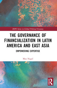 The Governance of Financialization in Latin America and East Asia (Empowering Expertise) by Max Nagel, 9781032540399