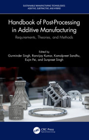 Handbook of Post-Processing in Additive Manufacturing (Requirements, Theories, and Methods) by Gurminder Singh, Ranvijay Kumar, Kamalpreet Sandhu, Eujin Pei, Sunpreet Singh, 9781032231730