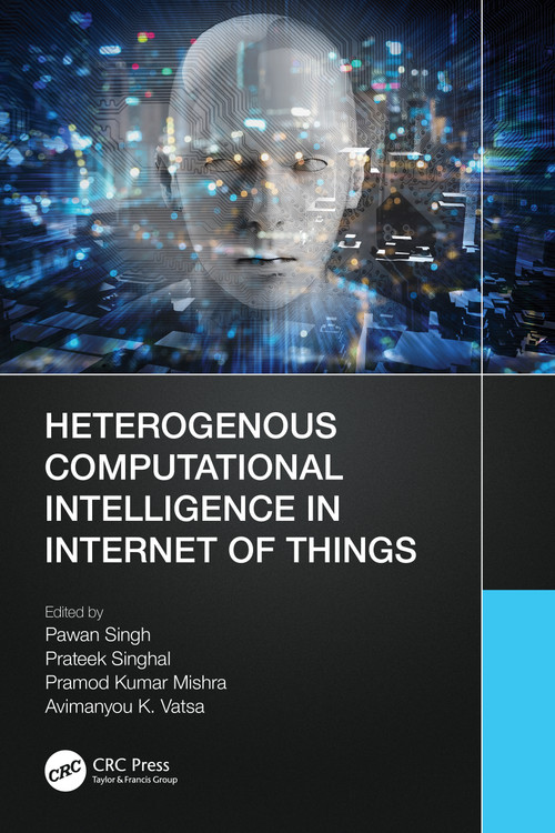 Heterogenous Computational Intelligence in Internet of Things by Pawan Singh, Prateek Singhal, Pramod Kumar Mishra, Avimanyou K. Vatsa, 9781032426396