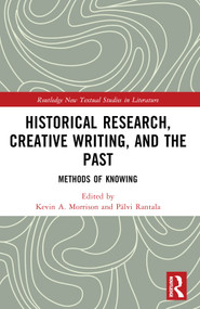 Historical Research, Creative Writing, and the Past (Methods of Knowing) by Kevin A. Morrison, Pälvi Rantala, 9781032180915