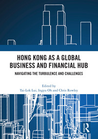 Hong Kong as a Global Business and Financial Hub (Navigating the Turbulence and Challenges) by Tai-Lok Lui, Ingyu Oh, Chris Rowley, 9781032515960