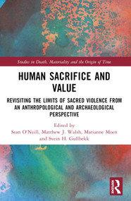 Human Sacrifice and Value (Revisiting the Limits of Sacred Violence from an Anthropological and Archaeological Perspective) by Matthew J. Walsh, Sean O'Neill, Marianne Moen, Svein H. Gullbekk, Eva-Johanna Marie Lafuente Nilsson, 9781032150918