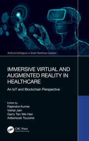Immersive Virtual and Augmented Reality in Healthcare (An IoT and Blockchain Perspective) by Rajendra Kumar, Vishal Jain, Garry Tan Wei Han, Adberezak Touzene, 9781032374062