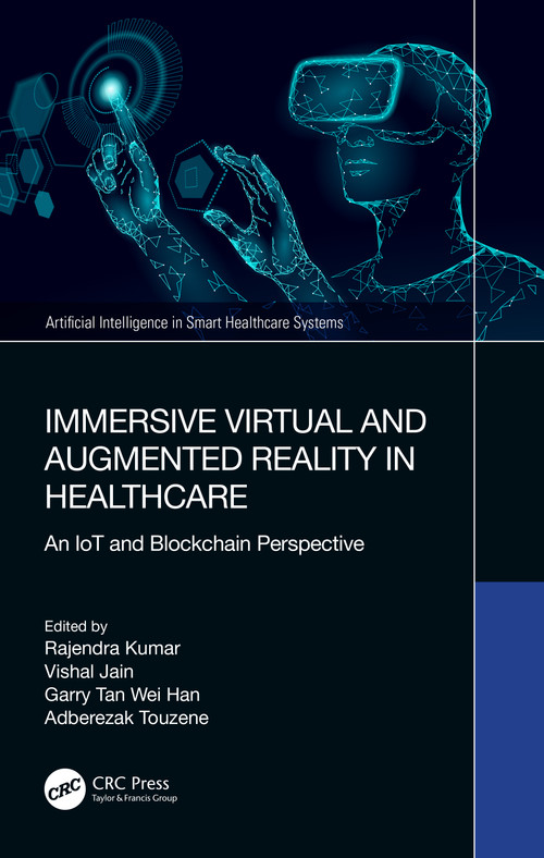 Immersive Virtual and Augmented Reality in Healthcare (An IoT and Blockchain Perspective) by Rajendra Kumar, Vishal Jain, Garry Tan Wei Han, Adberezak Touzene, 9781032374062