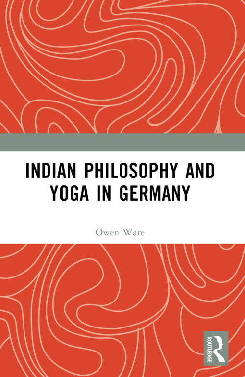 Indian Philosophy and Yoga in Germany by Owen Ware, 9781032452340