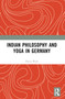 Indian Philosophy and Yoga in Germany by Owen Ware, 9781032452340