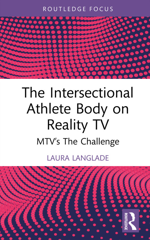 The Intersectional Athlete Body on Reality TV (MTV's The Challenge) by Laura Langlade, 9781032874043