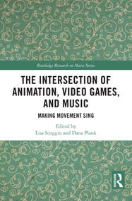 The Intersection of Animation, Video Games, and Music (Making Movement Sing) by Lisa Scoggin, Dana Plank, 9781032172248