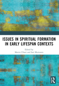 Issues in Spiritual Formation in Early Lifespan Contexts by Martin Ubani, Sari Murtonen, 9781032569567