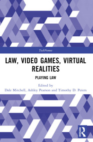 Law, Video Games, Virtual Realities (Playing Law) by Dale Mitchell, Ashley Pearson, Timothy D. Peters, 9781032054988