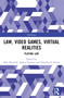Law, Video Games, Virtual Realities (Playing Law) by Dale Mitchell, Ashley Pearson, Timothy D. Peters, 9781032054988
