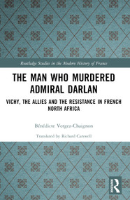 The Man Who Murdered Admiral Darlan (Vichy, the Allies and the Resistance in French North Africa) by Bénédicte Vergez-Chaignon, 9781032520995